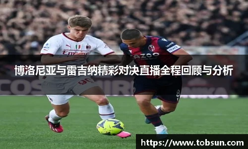 博洛尼亚与雷吉纳精彩对决直播全程回顾与分析